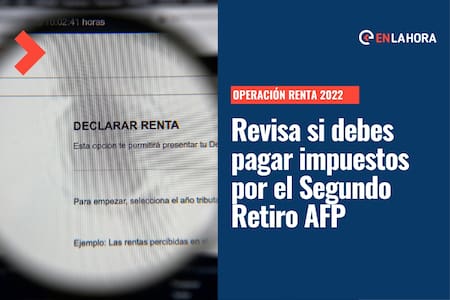 Operación Renta 2022: Revisa si debes pagar impuestos por haber realizado el Segundo Retiro AFP